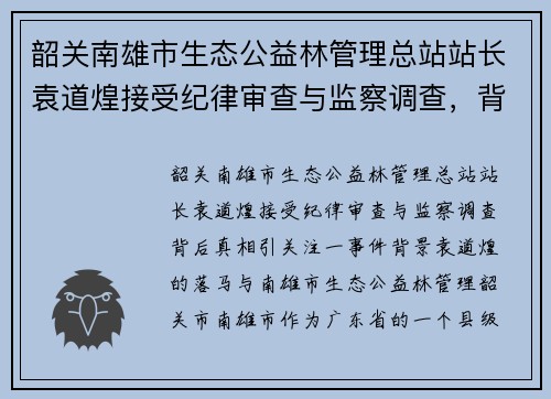 韶关南雄市生态公益林管理总站站长袁道煌接受纪律审查与监察调查，背后真相引关注
